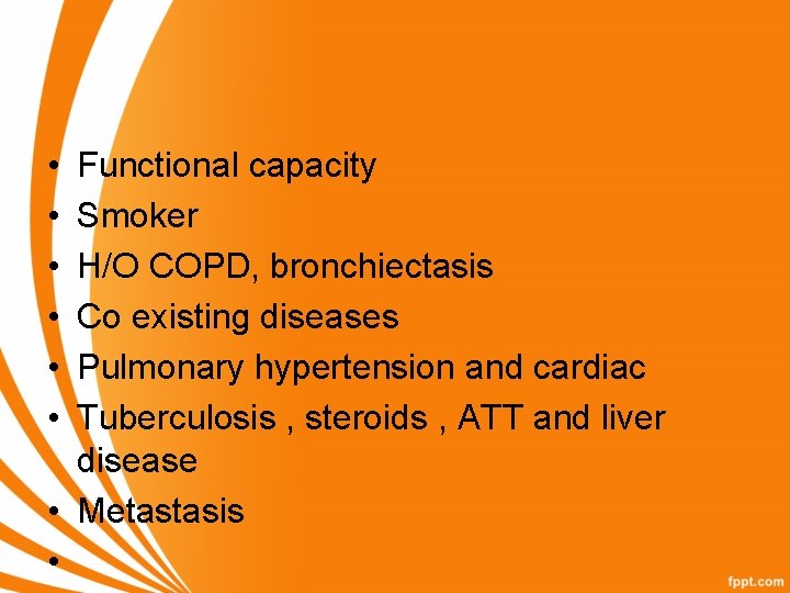  • • • Functional capacity Smoker H/O COPD, bronchiectasis Co existing diseases Pulmonary