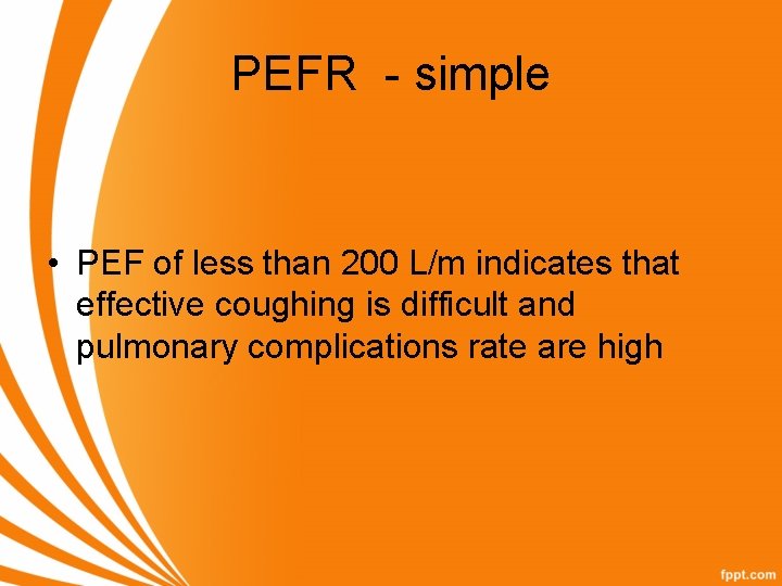 PEFR - simple • PEF of less than 200 L/m indicates that effective coughing