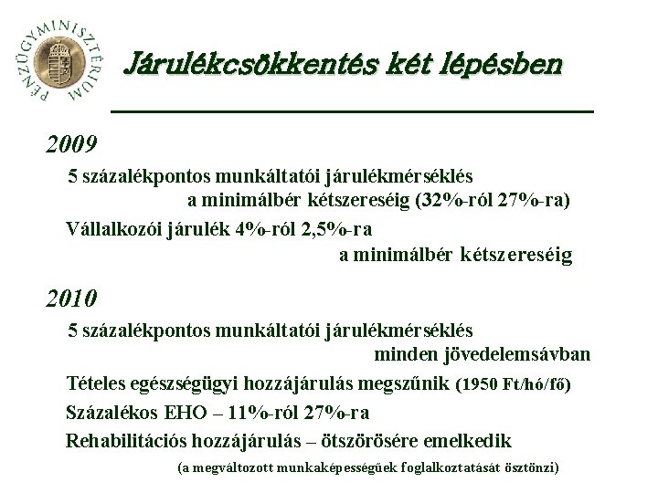 Járulékcsökkentés két lépésben 2009 5 százalékpontos munkáltatói járulékmérséklés a minimálbér kétszereséig (32%-ról 27%-ra) Vállalkozói