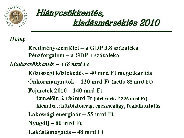 Hiánycsökkentés, kiadásmérséklés 2010 Hiány Eredményszemlélet – a GDP 3, 8 százaléka Pénzforgalom – a