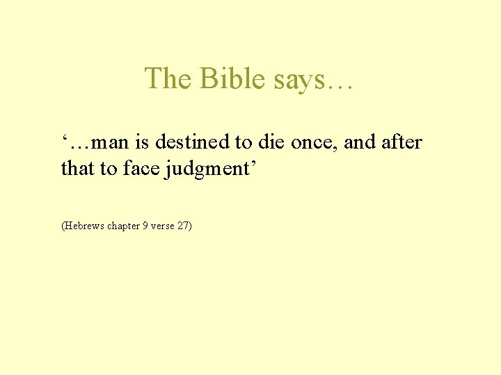 The Bible says… ‘…man is destined to die once, and after that to face