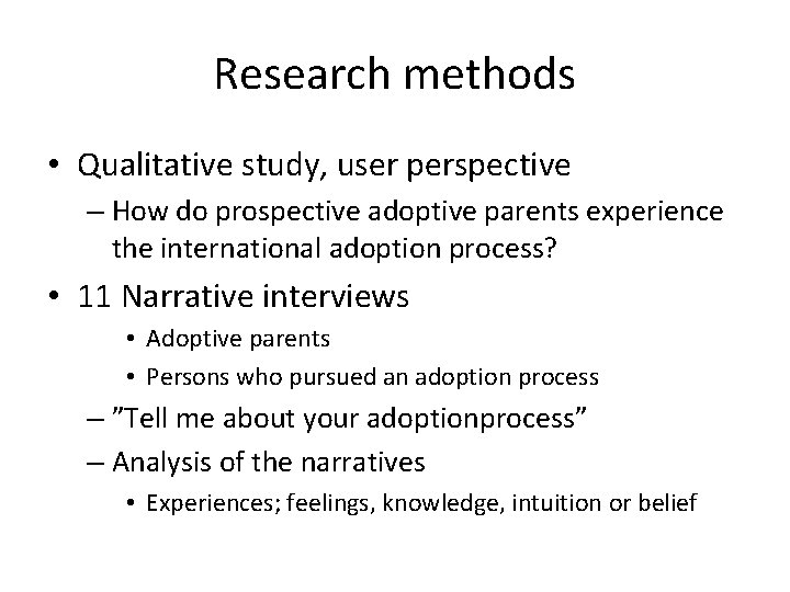 Research methods • Qualitative study, user perspective – How do prospective adoptive parents experience