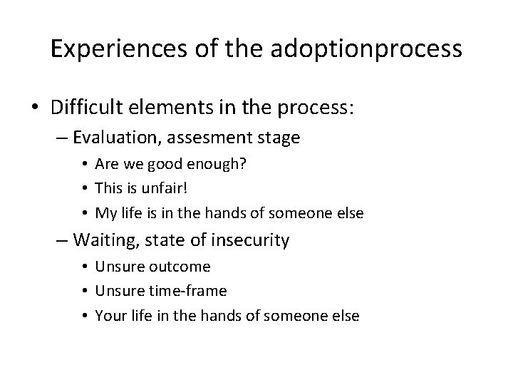 Experiences of the adoptionprocess • Difficult elements in the process: – Evaluation, assesment stage