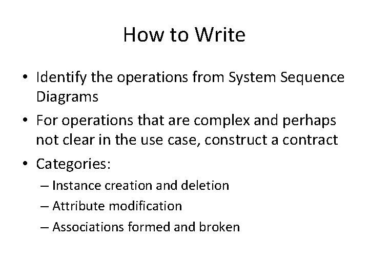 How to Write • Identify the operations from System Sequence Diagrams • For operations