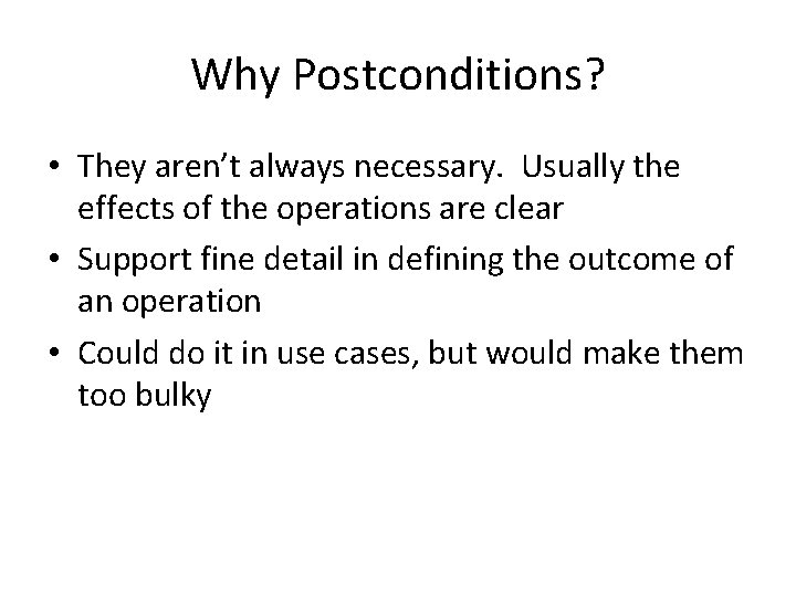 Why Postconditions? • They aren’t always necessary. Usually the effects of the operations are