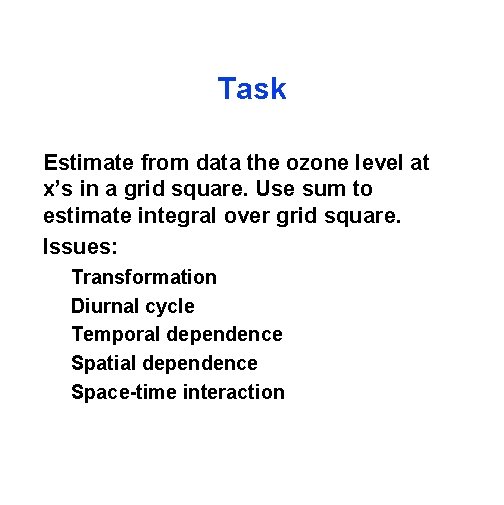 Task Estimate from data the ozone level at x’s in a grid square. Use