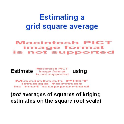 Estimating a grid square average Estimate using (not averages of squares of kriging estimates