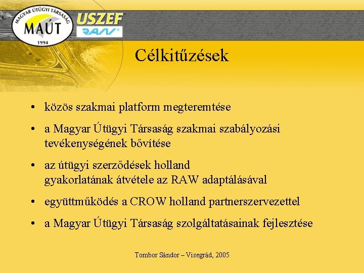 Célkitűzések • közös szakmai platform megteremtése • a Magyar Útügyi Társaság szakmai szabályozási tevékenységének