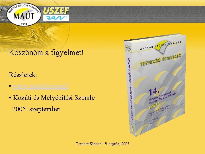 Köszönöm a figyelmet! Részletek: • www. maut. hu/uszef • Közúti és Mélyépítési Szemle 2005.