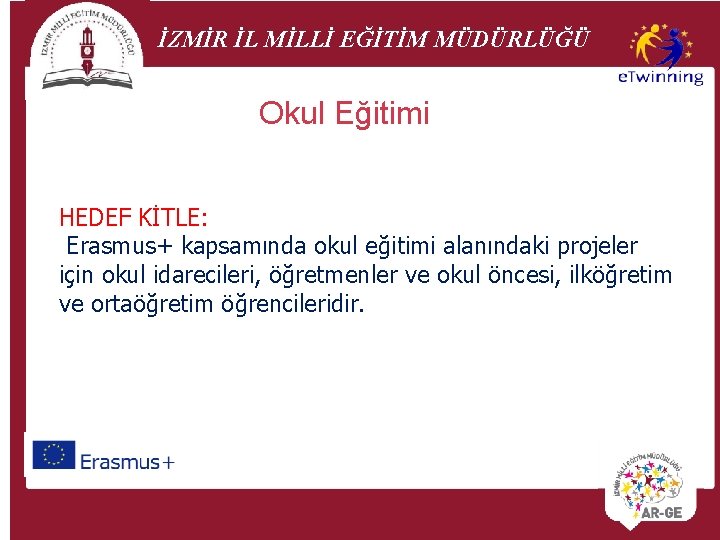 İZMİR İL MİLLİ EĞİTİM MÜDÜRLÜĞÜ Okul Eğitimi HEDEF KİTLE: Erasmus+ kapsamında okul eğitimi alanındaki