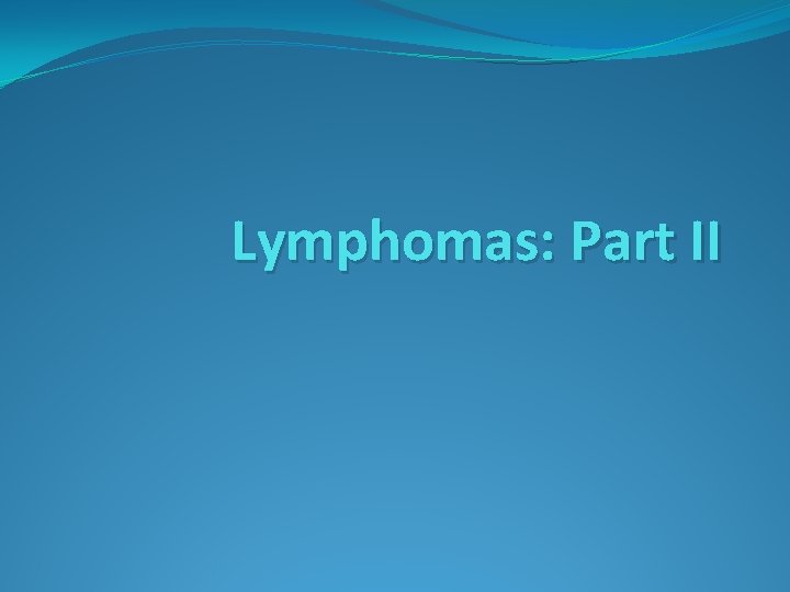 Lymphomas: Part II 