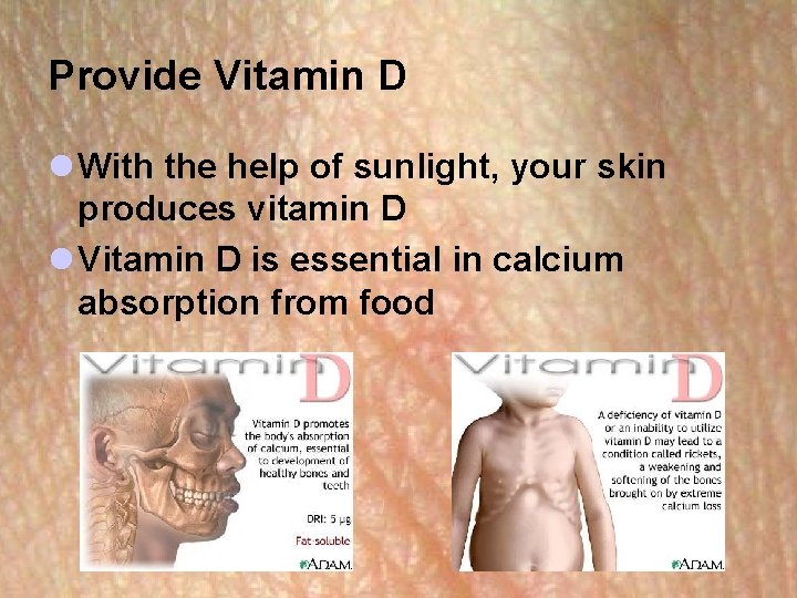 Provide Vitamin D l With the help of sunlight, your skin produces vitamin D