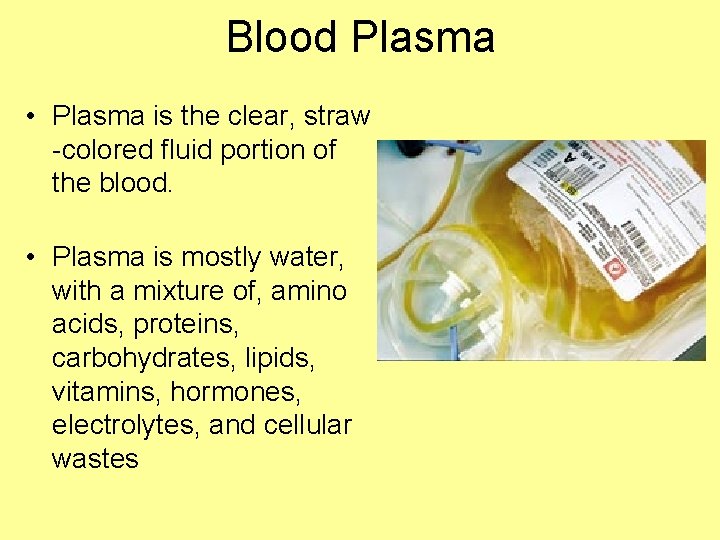 Blood Plasma • Plasma is the clear, straw -colored fluid portion of the blood.