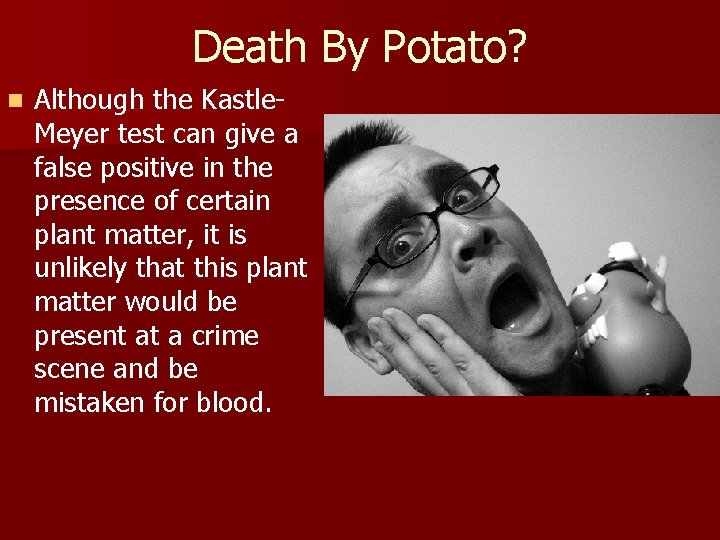 Death By Potato? n Although the Kastle. Meyer test can give a false positive