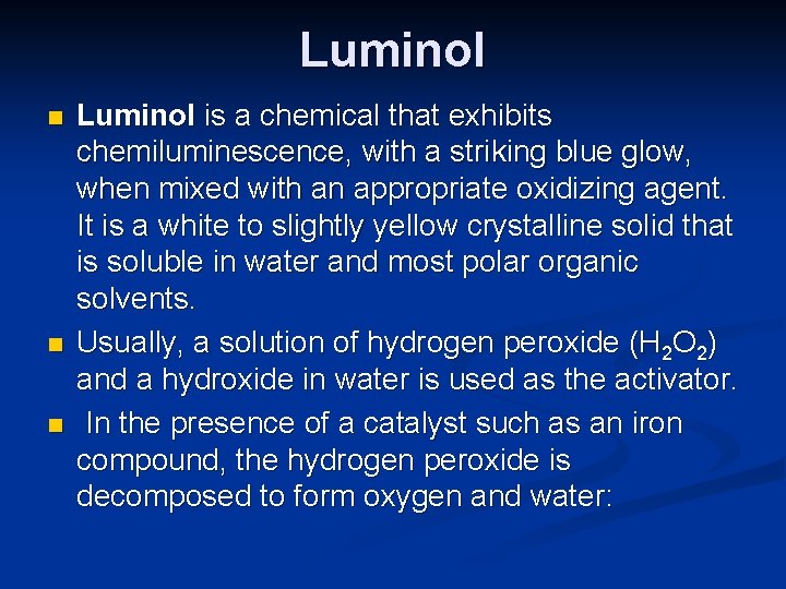 Luminol n n n Luminol is a chemical that exhibits chemiluminescence, with a striking