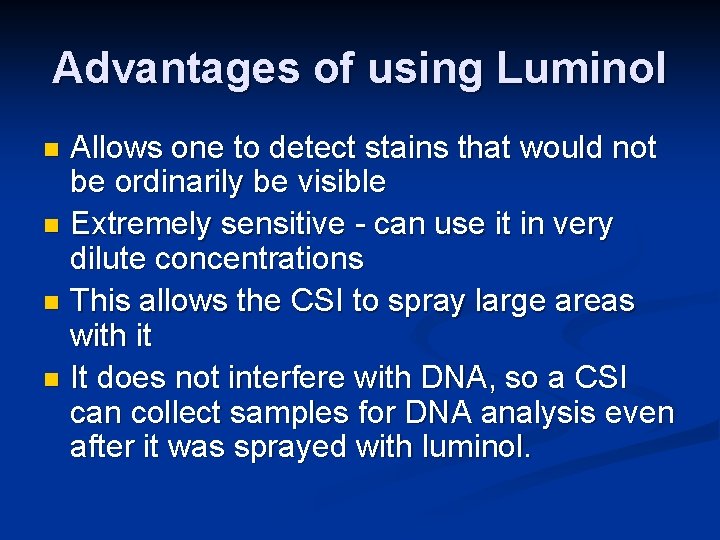 Advantages of using Luminol Allows one to detect stains that would not be ordinarily