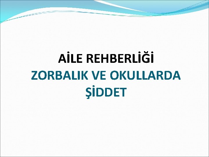 AİLE REHBERLİĞİ ZORBALIK VE OKULLARDA ŞİDDET 