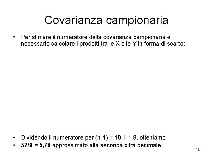 Covarianza campionaria • Per stimare il numeratore della covarianza campionaria è necessario calcolare i
