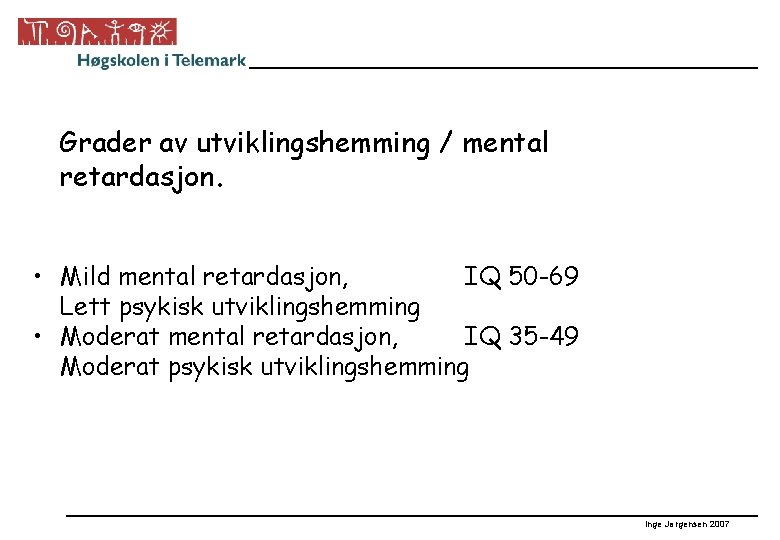 Grader av utviklingshemming / mental retardasjon. • Mild mental retardasjon, IQ 50 -69 Lett