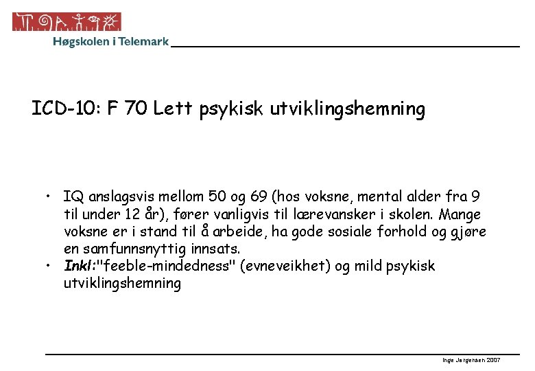 ICD-10: F 70 Lett psykisk utviklingshemning • IQ anslagsvis mellom 50 og 69 (hos