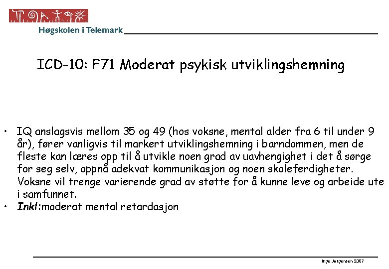 ICD-10: F 71 Moderat psykisk utviklingshemning • IQ anslagsvis mellom 35 og 49 (hos