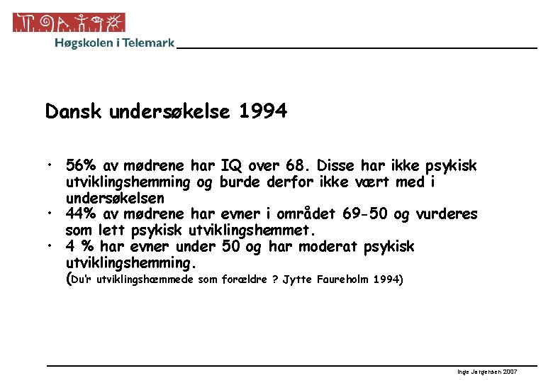 Dansk undersøkelse 1994 • 56% av mødrene har IQ over 68. Disse har ikke