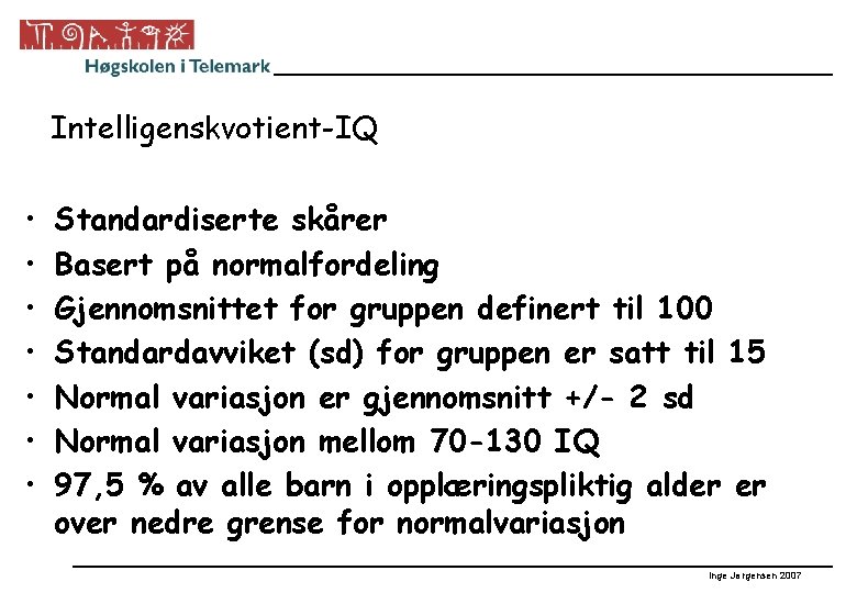 Intelligenskvotient-IQ • • Standardiserte skårer Basert på normalfordeling Gjennomsnittet for gruppen definert til 100