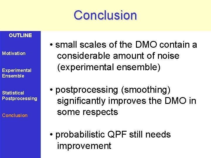 Conclusion OUTLINE Motivation Experimental Ensemble Statistical Postprocessing Conclusion • small scales of the DMO