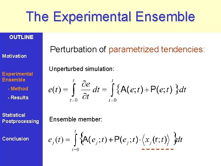 The Experimental Ensemble OUTLINE Motivation Experimental Ensemble Perturbation of parametrized tendencies: Unperturbed simulation: -