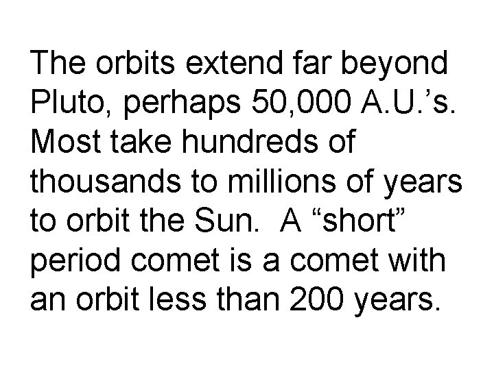 The orbits extend far beyond Pluto, perhaps 50, 000 A. U. ’s. Most take