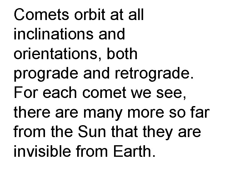 Comets orbit at all inclinations and orientations, both prograde and retrograde. For each comet