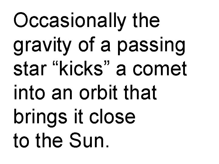 Occasionally the gravity of a passing star “kicks” a comet into an orbit that