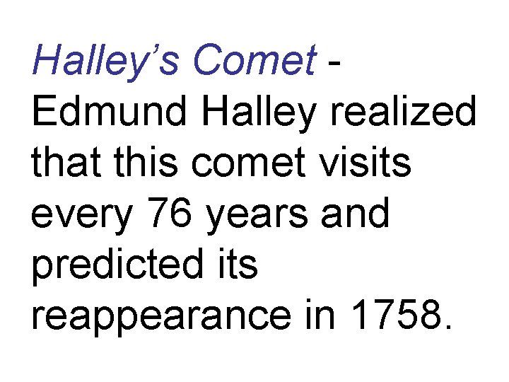 Halley’s Comet Edmund Halley realized that this comet visits every 76 years and predicted