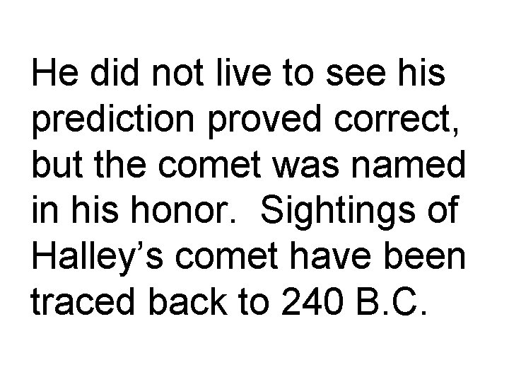 He did not live to see his prediction proved correct, but the comet was