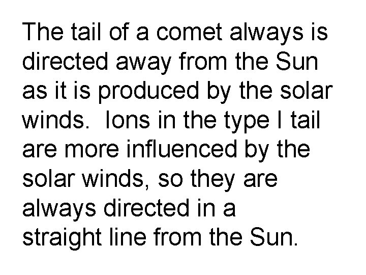 The tail of a comet always is directed away from the Sun as it