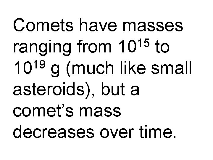 Comets have masses 15 ranging from 10 to 19 10 g (much like small