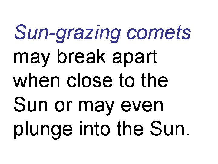 Sun-grazing comets may break apart when close to the Sun or may even plunge