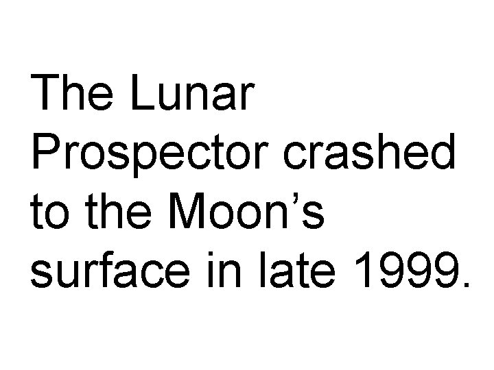 The Lunar Prospector crashed to the Moon’s surface in late 1999. 