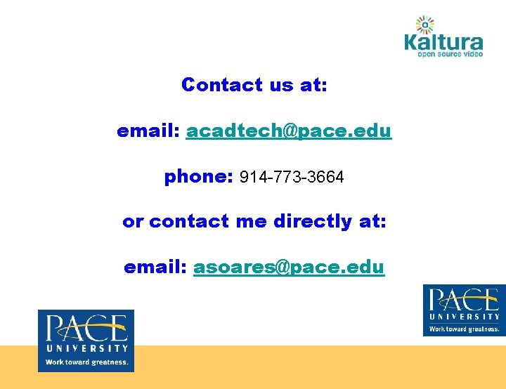 Contact us at: email: acadtech@pace. edu phone: 914 -773 -3664 or contact me directly