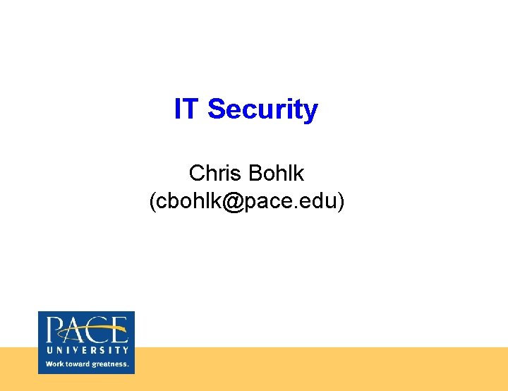 IT Security Chris Bohlk (cbohlk@pace. edu) 