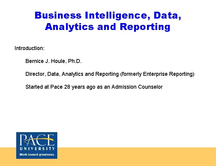 Business Intelligence, Data, Analytics and Reporting Introduction: Bernice J. Houle, Ph. D. Director, Data,