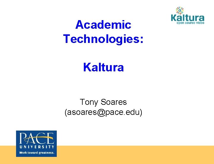 Academic Technologies: Kaltura Tony Soares (asoares@pace. edu) 