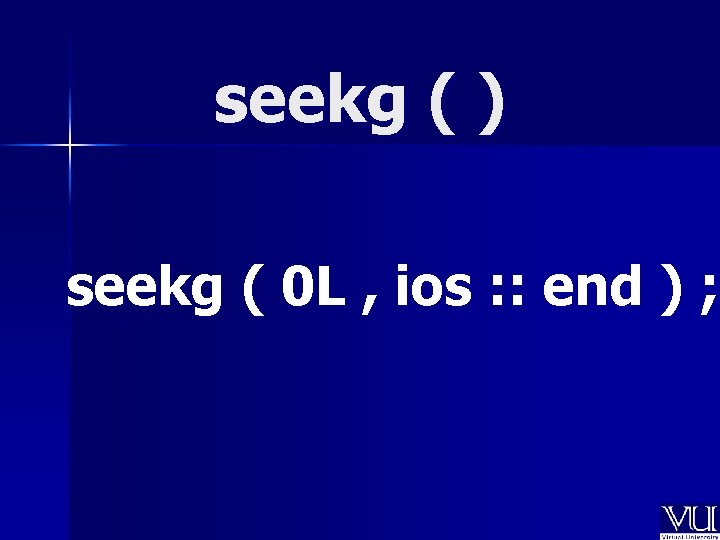 seekg ( ) seekg ( 0 L , ios : : end ) ; seekg ( ) seekg ( 0 L , ios : : end ) ;
