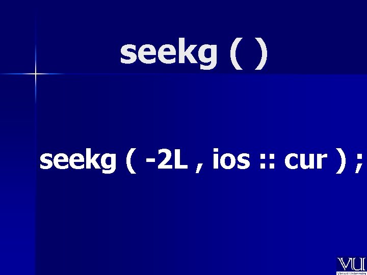 seekg ( ) seekg ( -2 L , ios : : cur ) ; seekg ( ) seekg ( -2 L , ios : : cur ) ;