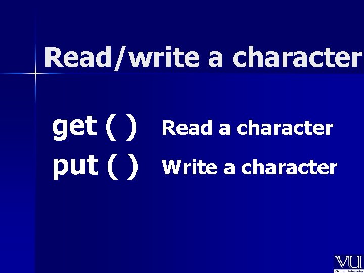 Read/write a character get ( ) put ( ) Read a character Write a Read/write a character get ( ) put ( ) Read a character Write a
