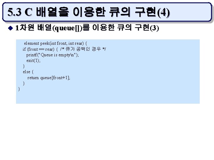 5. 3 C 배열을 이용한 큐의 구현(4) u 1차원 배열(queue[])를 이용한 큐의 구현(3) element