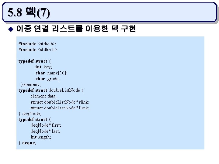 5. 8 덱(7) u 이중 연결 리스트를 이용한 덱 구현 #include <stdio. h> #include