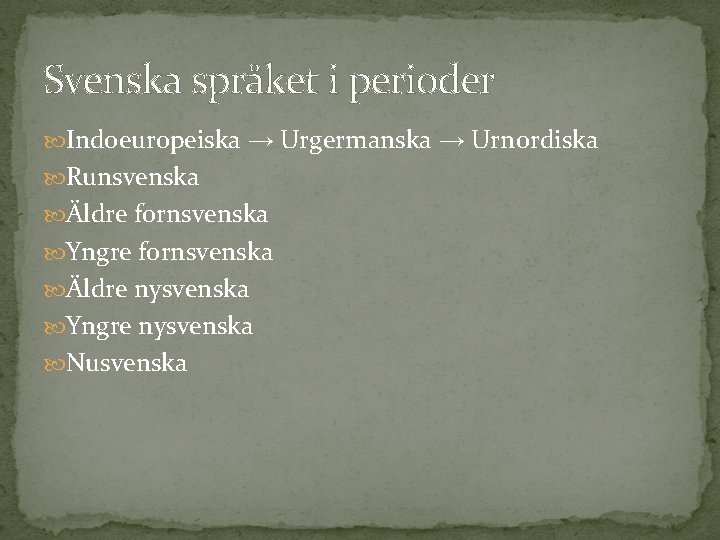 Svenska språket i perioder Indoeuropeiska → Urgermanska → Urnordiska Runsvenska Äldre fornsvenska Yngre fornsvenska