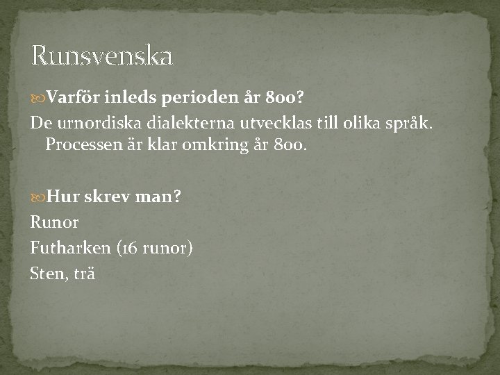 Runsvenska Varför inleds perioden år 800? De urnordiska dialekterna utvecklas till olika språk. Processen