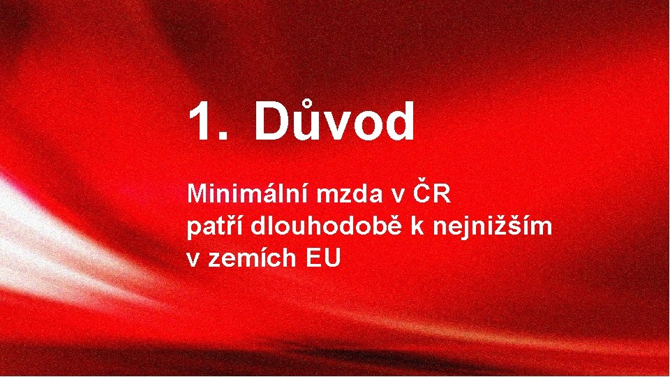 1. Důvod Minimální mzda v ČR patří dlouhodobě k nejnižším v zemích EU 